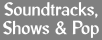 Soundtracks Shows and Pop